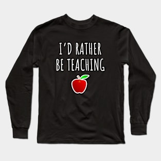 I'd rather be teaching Long Sleeve T-Shirt